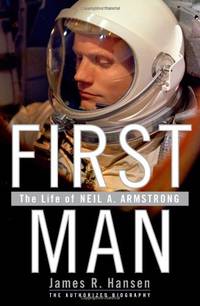 First Man: The Life of Neil Armstrong by James R. Hansen