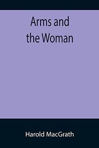 Arms And The Woman by Harold Macgrath