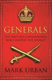 Generals: Ten British Commanders who Shaped the World