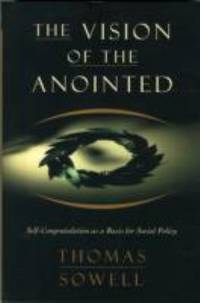 The Vision of the Anointed : Self-Congratulation As a Basis for Social Policy
