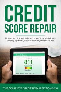 Credit Score Repair: How To Repair Your Credit And Boost Your Score Fast - Delete Judgments,...