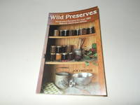 Wild Preserves: Illustrated Recipes for over 100 Natural Jams and Jellies
