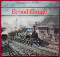 Broad Gauge: Account of the Origins and Development of the Great Western Broad Gauge System with a Glance at Broad Gauges in Other Lands by Lance Day - 1985