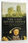 The Last Divine Office : Henry VIII and The Dissolution Of The Monasteries