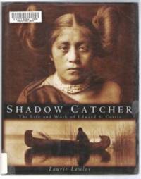 SHADOW CATCHER The Life and Work of Edward S. Curtis