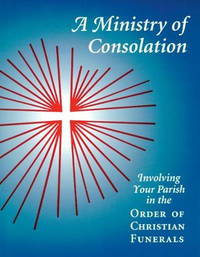 A Ministry of Consolation: Involving Your Parish in the Order of Christian Funerals