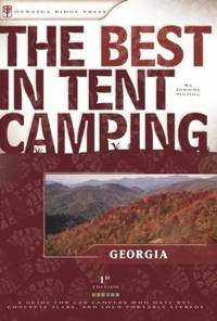 The Best in Tent Camping : Georgia - A Guide for Car Campers Who Hate Rv'S, Concrete Slabs, and...