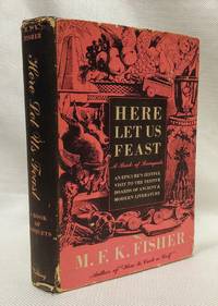 Here Let Us Feast: A Book of Banquets by M. F. K. Fisher - 1946-01-01