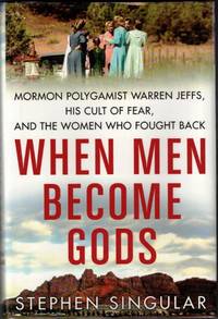 When Men Become Gods: Mormon Polygamist Warren Jeffs, His Cult of Fear, and the Women Who Fought Back