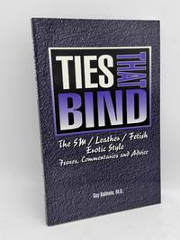 Ties That Bind: The SM/Leather/Fetish Erotic Style: Issues, Commentaries and Advice