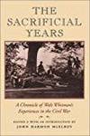 THE SACRIFICIAL YEARS: A CHRONICLE OF WALT WHITMAN&#039;S EXPERIENCES IN THE CIVIL WAR by Walt Whitman - 1999