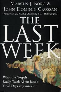The Last Week: What the Gospels Really Teach About Jesus' Final Days in Jerusalem