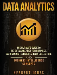 Data Analytics: The Ultimate Guide to Big Data Analytics for Business, Data Mining Techniques,...