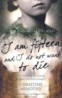 I am fifteen and I do not want to die: The True Story of One Woman's Wartime Survival