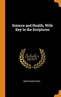 Science and Health, with Key to the Scriptures by Mary Baker Eddy