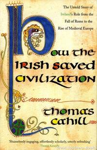 How the Irish Saved Civilization: The Untold Story of Ireland&#039;s Heroic Role from the Fall of Rome to the Rise of Medieval Europe by Cahill, Thomas - 1995