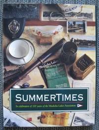 SUMMERTIMES:  IN CELEBRATION OF 100 YEARS OF THE MUSKOKA LAKES ASSOCIATION. by Reid, Ron; Gray, William M.; Peake, Sean; Pryke, Susan; King, Paul; Tatley, Richard; Mason, D.H.C.; Boyer, Barbaranne; O&#39;Brien, Brendan; Smith, Graham; Gockel, Paul; Ross, Judy - 1994