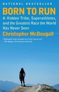 Born to Run : A Hidden Tribe, Superathletes, and the Greatest Race the World Has Never Seen by Christopher McDougall - 2011