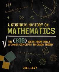 A Curious History of Mathematics : The Big Ideas from Early Numbers to Chaos Theory