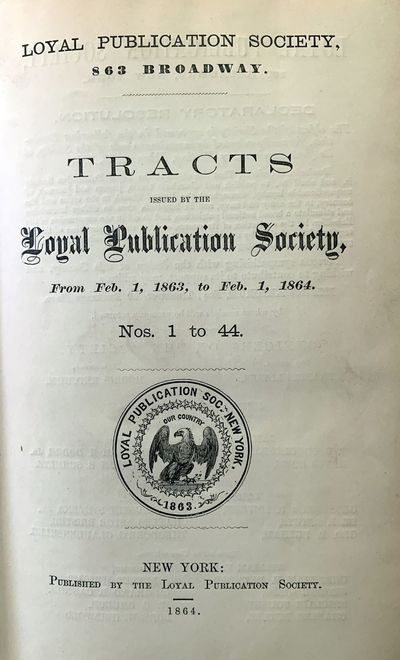 Tracts issued by the Loyal Publication Society, from Feb. 1, 1863, to Feb. 1, 1864. Nos. 1 to 44; Nos. 45 to 78