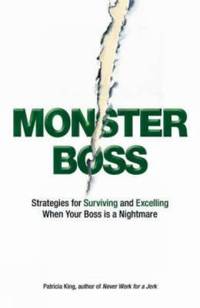 Monster Boss : Strategies for Surviving and Excelling When Your Boss Is a Nightmare