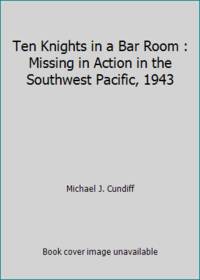 Ten Knights in a Bar Room : Missing in Action in the Southwest Pacific, 1943