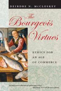 The Bourgeois Virtues: Ethics for an Age of Commerce by McCloskey, Deirdre Nansen