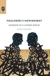 Faulkner and Hemingway: Biography of a Literary Rivalry