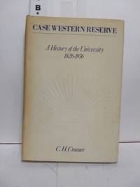 Case Western Reserve: A history of the University, 1826-1976 by C.H. Cramer - 1976