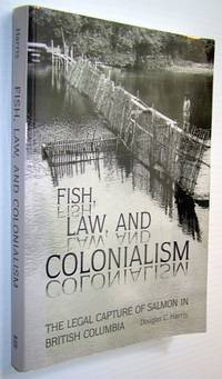 Fish, Law, and Colonialism: The Legal Capture of Salmon in British Columbia