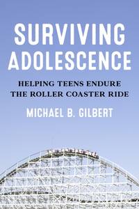Surviving Adolescence : Helping Teens Endure the Roller-Coaster Ride