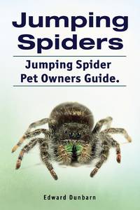 Jumping Spiders. Jumping Spider Pet Owners Guide.