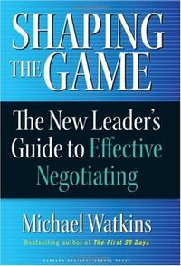 Shaping the Game: The New Leader's Guide to Effective Negotiating