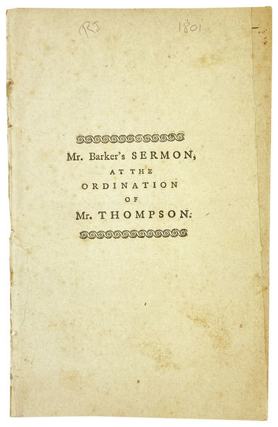 A Sermon, Delivered at the Ordination of the Rev. Otis Thompson, to the Pastoral Care of the Second Congregational Church in Rehoboth, September 245h, 1800 [Half title: Mr. Barker's Sermon, at the Ordination of Mr. Thompson]