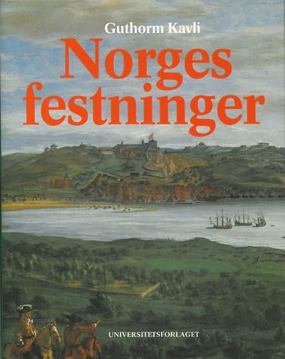 Norges festninger. Fra Fredriksten til Vardøhus.