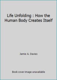 Life Unfolding: How the Human Body Creates Itself
