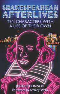 Shakespearean Afterlives : Ten Characters with a Life of Their Own