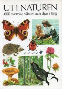 Ut i naturen. 600 svenska växter och djur i färg