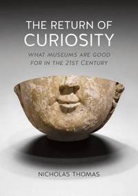 The Return of Curiosity: What Museums are Good for in the Twenty-First Century