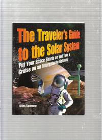 The Traveler's Guide to the Solar System Put Your Space Shorts on and Take a Cruise on an...