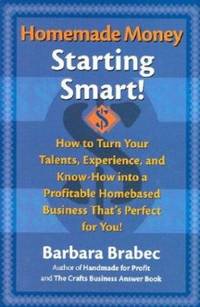 Homemade Money Vol. 1 : Starting Smart: How to Turn Your Talents, Experience, and Know-How into a...