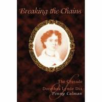 Breaking the Chains : The Crusade of Dorothea Lynde Dix
