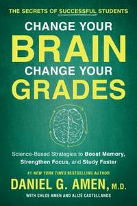 Change Your Brain, Change Your Grades : The Secrets of Successful Students