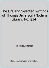 The Life and Selected Writings of Thomas Jefferson (Modern Library, No. 234) by Thomas Jefferson - 1944