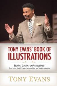 Tony Evans' Book of Illustrations : Stories, Quotes, and Anecdotes from More Than 30 Years of...