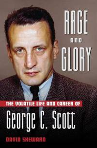 Rage and Glory : The Volatile Life and Career of George C. Scott
