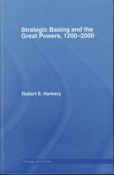 Strategic Basing and the Great Powers, 1200-2000.