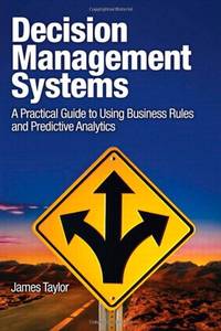 Decision Management Systems: A Practical Guide to Using Business Rules and Predictive Analytics:...
