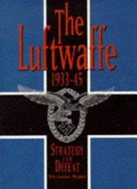 Strategy for Defeat, the Luftwaffe : 1933-1945