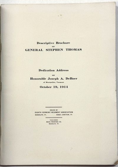 DESCRIPTIVE BROCHURE OF GENERAL STEPHEN THOMAS. DEDICATION ADDRESS OF HONORABLE JOSEPH A. DeBOER OF MONTPELIER, VERMONT OCTOBER 19, 1914